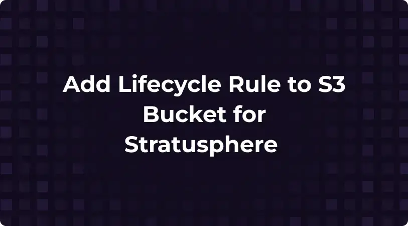 Add Lifecycle Rule to S3 Bucket for Stratusphere 